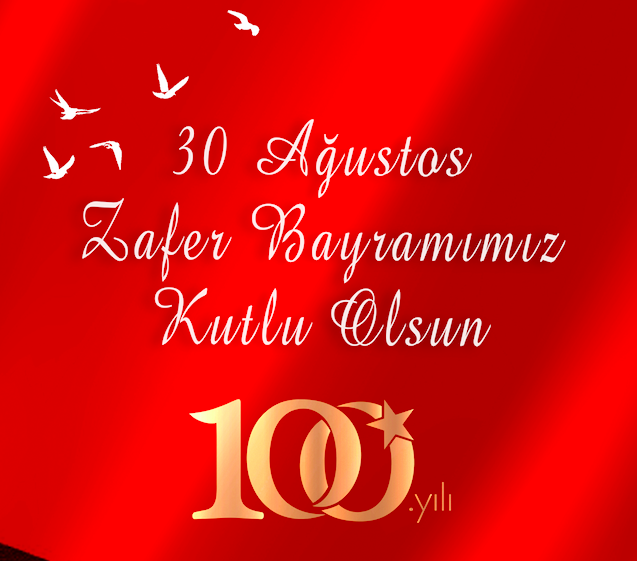 30 Ağustos Zafer Bayramımızın 100. Yılı Kutlu Olsun!